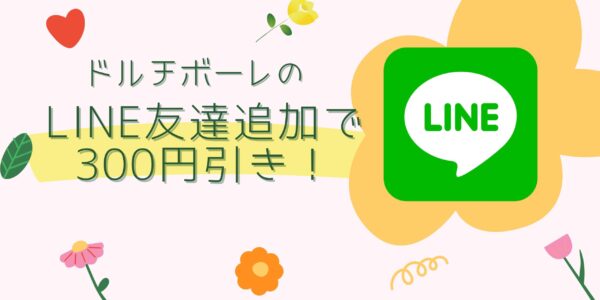 ドルチボーレの公式LINE友達追加で300円引き！